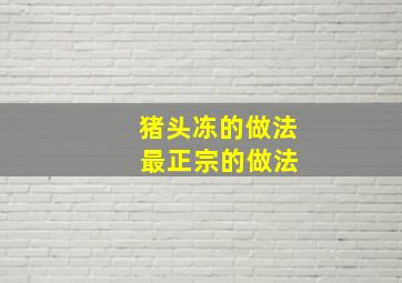 猪头冻的做法 最正宗的做法